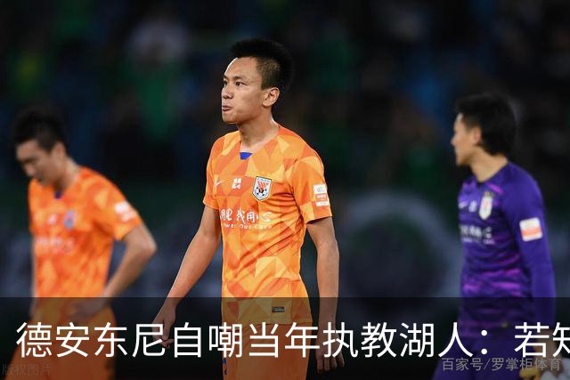 德安东尼自嘲当年执教湖人：若知未来还有火箭机会就不接此烂摊子
