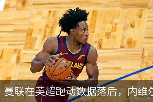 曼联在英超跑动数据落后，内维尔强烈不满